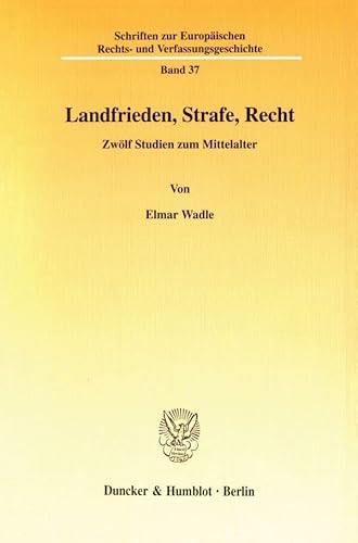 Landfrieden, Strafe, Recht. Zwölf Studien zum Mittelalter. (Schriften zur Europäischen Rechts- und Verfassungsgeschichte; ERV 37)