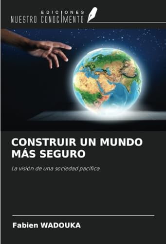 CONSTRUIR UN MUNDO MÁS SEGURO: La visión de una sociedad pacífica von Ediciones Nuestro Conocimiento