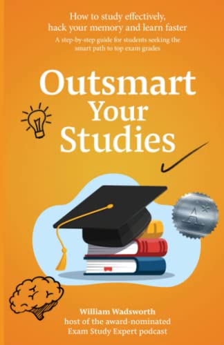 Outsmart Your Studies: How To Study & Learn Effectively: Hack Your Memory With Faster Revision Techniques For Exam Success von Independently published
