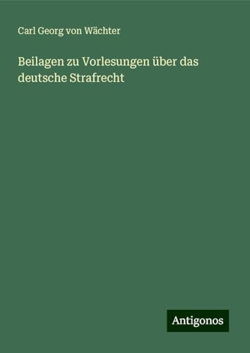 Beilagen zu Vorlesungen über das deutsche Strafrecht von Antigonos Verlag