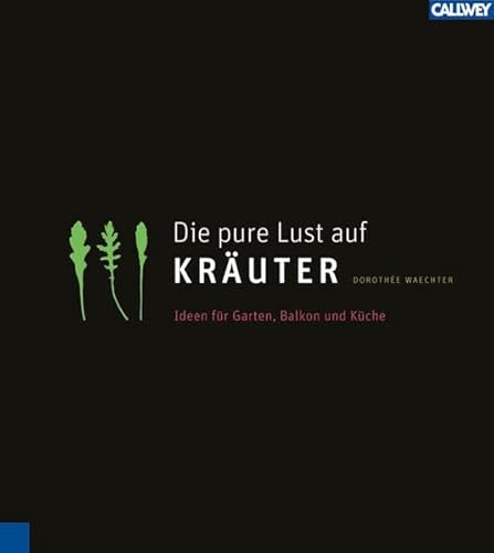 Die pure Lust auf Kräuter: Mein KräuterGartenWohnKochBuch