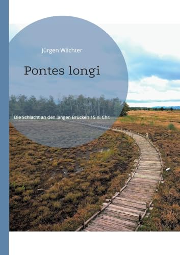 Pontes longi: Die Schlacht an den langen Brücken 15 n. Chr. von BoD – Books on Demand