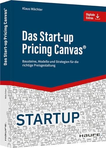 Das Start-up Pricing Canvas®: Bausteine, Modelle und Strategien für die richtige Preisgestaltung (Haufe Fachbuch) von Haufe Lexware GmbH