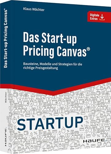 Das Start-up Pricing Canvas®: Bausteine, Modelle und Strategien für die richtige Preisgestaltung (Haufe Fachbuch) von Haufe Lexware GmbH