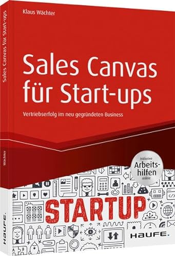 Sales Canvas für Start-ups - inkl. Arbeitshilfen online: Vertriebserfolg im neu gegründeten Business (Haufe Fachbuch)