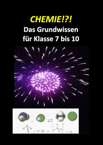 CHEMIE!?! Das Grundwissen für Klasse 7 bis 10: Chemie Grundwissen: Ein Arbeitsbuch für die Schule - Alle Lerninhalte mit Übungsaufgaben und Lernhilfen