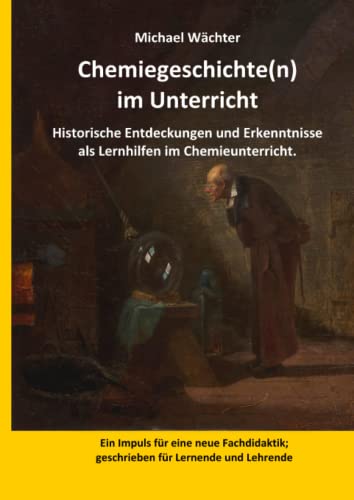 Chemiegeschichte(n) im Unterricht: Historische Entdeckungen und Erkenntnisse als Lernhilfen im Chemieunterricht. Impuls für eine neue Fachdidaktik; geschrieben für Lernende und Lehrende von Neopubli GmbH