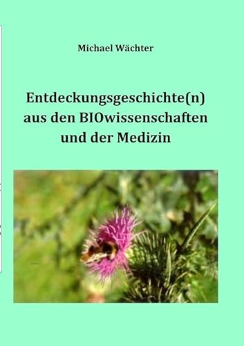 Entdeckungsgeschichte(n) aus den BIOwissenschaften und der Medizin: Forscher, Entdecker, Erfinder in Biologie (Geschichte der Naturwissenschaften) von epubli
