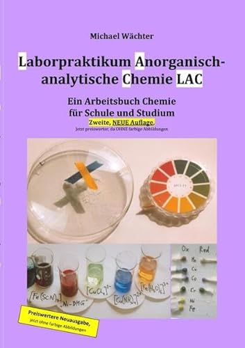 Laborpraktikum Anorganisch-analytische Chemie LAC: Ein Arbeitsbuch für Schule und Studium (2. Auflage, preisreduziert in schwarzweiß)