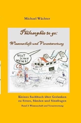 Philosophie to go / Philosophie to go - Band 3: Wissenschaft und Verantwortung: Kleines Taschenbuch über Gedanken zu Sitten, Sünden und Sinnfragen - Band 3: Wissenschaft und Verantwortung