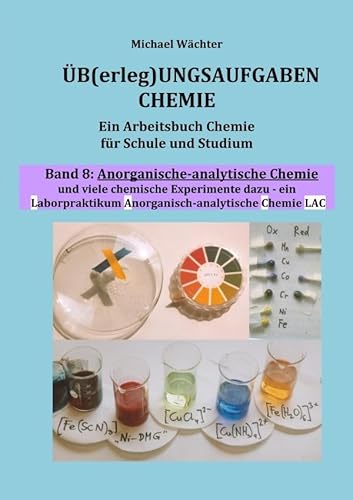 Üb(erleg)ungsaufgaben Chemie / Anorganisch-analytische Chemie (Übungsaufgaben Chemie, Band 8): Ein Arbeitsbuch für Schule und Studium, mit vielen chemischen Experimenten (Laborpraktikum)