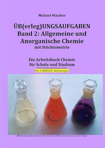 Üb(erleg)ungsaufgaben Chemie / Übungsaufgaben Band 2: Allgemeine und Anorganische Chemie mit Stöchiometrie: Ein Arbeitsbuch für Schule, Studium und ... mit Homeschooling – mit farbigen Abbildungen