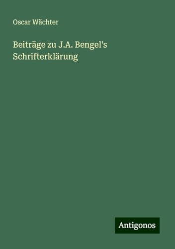 Beiträge zu J.A. Bengel's Schrifterklärung von Antigonos Verlag