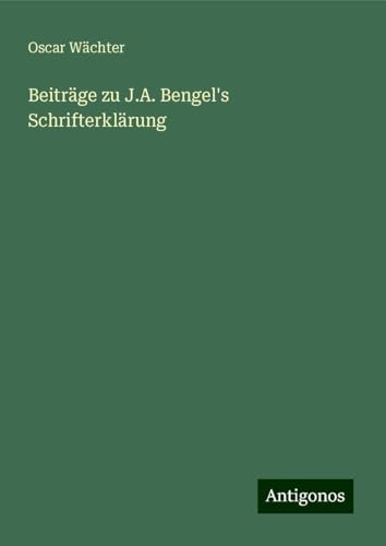 Beiträge zu J.A. Bengel's Schrifterklärung von Antigonos Verlag