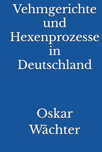 Vehmgerichte und Hexenprozesse in Deutschland von Reprint Publishing