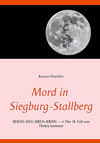 Mord in Siegburg-Stallberg: RHEIN-SIEG-KREIS-KRIMI --> Der 14. Fall von Thekla Sommer Mord in Siegburg-Stallberg: RHEIN-SIEG-KREIS-KRIMI --> Der 14. Fall von Thekla Sommer