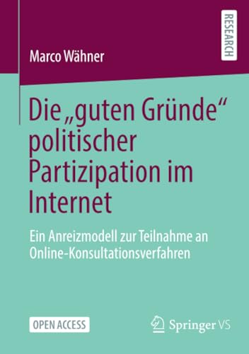 Die „guten Gründe“ politischer Partizipation im Internet: Ein Anreizmodell zur Teilnahme an Online-Konsultationsverfahren Die „guten Gründe“ politischer Partizipation im Internet: Ein Anreizmodell zur Teilnahme an Online-Konsultationsverfahren von Springer VS