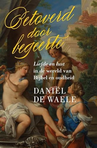 Betoverd door begeerte: Liefde en lust in de wereld van Bijbel en oudheid Betoverd door begeerte: Liefde en lust in de wereld van Bijbel en oudheid von KokBoekencentrum Non-Fictie
