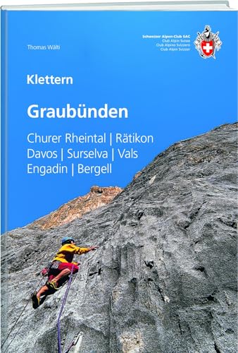 Klettern Graubünden: Churer Rheintal / Rätikon / Davos / Surselva / Vals / Engadin / Bergell (SAC Kletterführer)