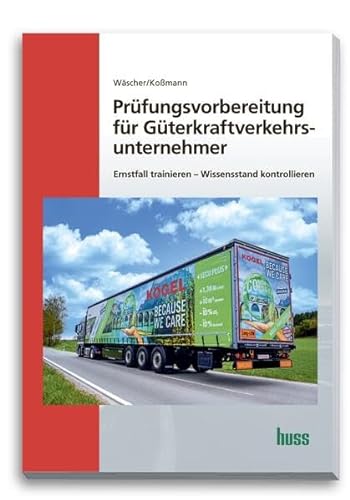 Prüfungsvorbereitung für Güterkraftverkehrsunternehmer: Erfolgreich durch die Fachkundeprüfung von Huss-Verlag