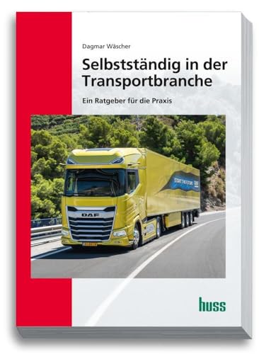 Selbstständig in der Transportbranche: Praxisratgeber für Existenzgründer und junge Unternehmen in der Transportbranche von Huss-Verlag