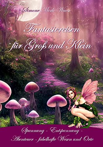Fantasiereisen für Groß und Klein: Spannung - Entspannung - Abenteuer - fabelhafte Wesen und Orte Fantasiereisen für Groß und Klein: Spannung - Entspannung - Abenteuer - fabelhafte Wesen und Orte von Angelina Schulze Verlag