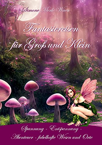 Fantasiereisen für Groß und Klein: Spannung - Entspannung - Abenteuer - fabelhafte Wesen und Orte von Angelina Schulze Verlag