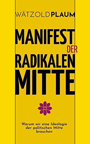 Manifest der Radikalen Mitte: Warum wir eine Ideologie der politischen Mitte brauchen