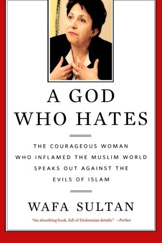 A God Who Hates: The Courageous Woman Who Inflamed the Muslim World Speaks Out Against the Evils of Islam by Wafa Sultan (2011-04-26)