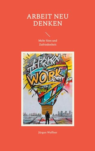 Arbeit neu denken: Mehr Sinn und Zufriedenheit