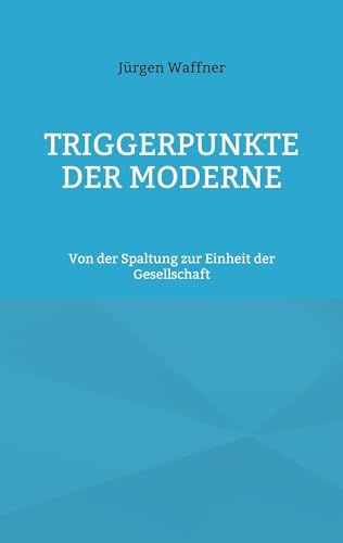 Triggerpunkte der Moderne: Von der Spaltung zur Einheit der Gesellschaft