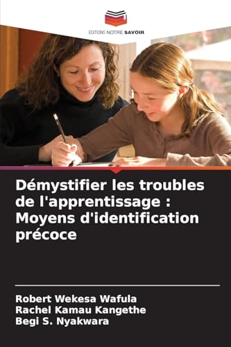 Démystifier les troubles de l'apprentissage : Moyens d'identification précoce von Editions Notre Savoir