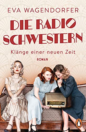 Die Radioschwestern: Klänge einer neuen Zeit - Roman. Liebe, Freundschaft und große Träume in den Goldenen Zwanzigern (Die Radioschwestern-Saga, Band 1)