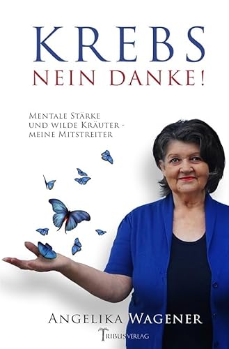 Krebs Nein Danke!: Mentale Stärke und wilde Kräuter - meine Mitstreiter von epubli