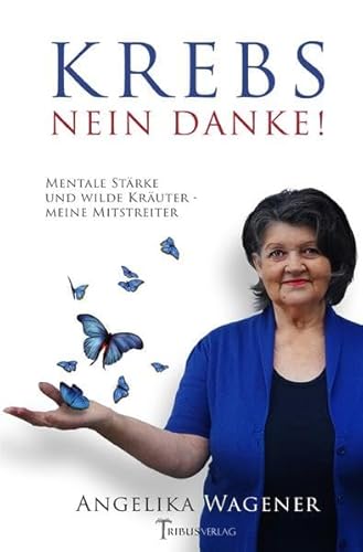 Krebs Nein Danke!: Mentale Stärke und wilde Kräuter - meine Mitstreiter