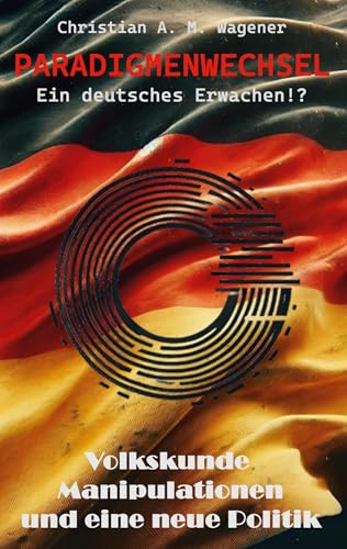 Paradigmenwechsel - Ein deutsches Erwachen!?: Volkskunde, Manipulationen und eine neue Politik von BoD – Books on Demand