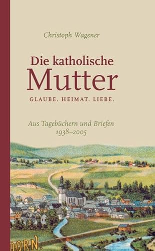 DIE KATHOLISCHE MUTTER: GLAUBE. HEIMAT. LIEBE.