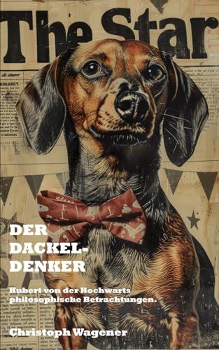 Der Dackel-Denker.: Hubert von der Hochwarts philosophische Betrachtungen.