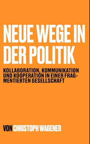 Neue Wege in der Politik: Kollaboration, Kommunikation und Kooperation in einer fragmentierten Gesellschaft