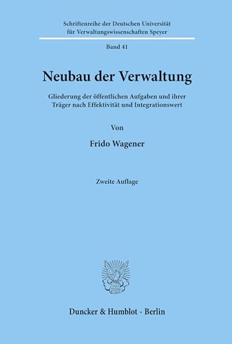 Neubau der Verwaltung.: Gliederung der öffentlichen Aufgaben und ihrer Träger nach Effektivität und Integrationswert. (Schriftenreihe der Hochschule Speyer, Band 41) von Duncker & Humblot