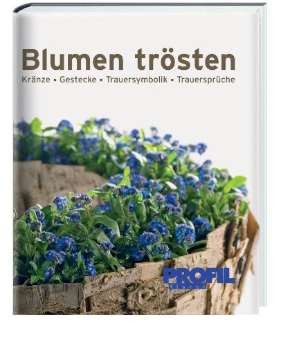 Blumen trösten: Kränze, Gestecke, Trauersymbolik, Trauersprüche