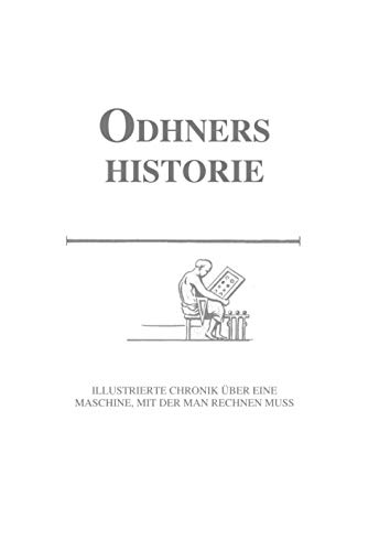 ODHNERS HISTORIE - Illustrierte Chronik über eine Maschine, mit der man rechnen muss: Deutsche Ausgabe eines Buchs von 1945 über die weltbekannte Rechenmaschinen-Firma Original-Odhner AB