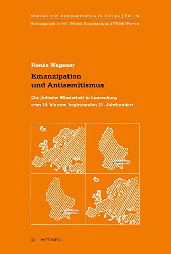 Emanzipation und Antisemitismus: Die jüdische Minderheit in Luxemburg vom 19. bis zum beginnenden 21. Jahrhundert (Studien zum Antisemitismus in Europa) von Metropol Verlag