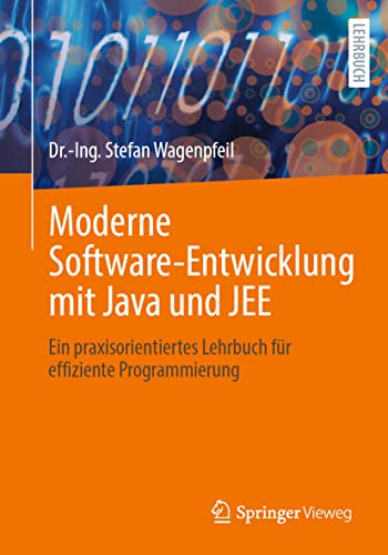 Moderne Software-Entwicklung mit Java und JEE: Ein praxisorientiertes Lehrbuch für effiziente Programmierung