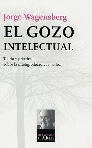 El gozo intelectual : teoría y práctica sobre la inteligibilidad y la belleza (Metatemas, Band 97) von Tusquets Editores S.A.