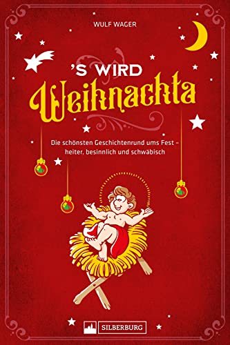 Mundart-Geschenkbuch – ’s wird Weihnachta: Die schönsten Weihnachtsgeschichten rund ums Fest. Humorvolles und Besinnliches zum Fest, original schwäbisch. von Silberburg