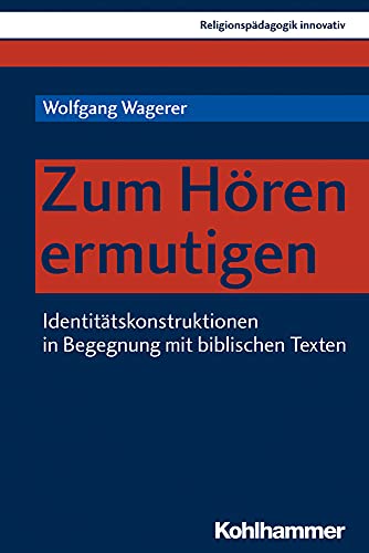Zum Hören ermutigen: Identitätskonstruktionen in Begegnung mit biblischen Texten (Religionspädagogik innovativ, 31, Band 31)