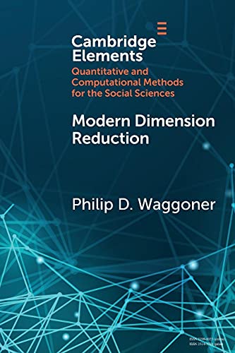 Modern Dimension Reduction (Cambridge Elements: Elements in Quantitative and Computational Methods for the Social Sciences)