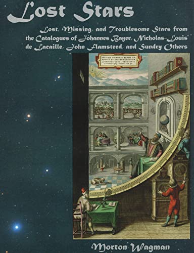 Lost Stars: Lost, Missing & Troublesome Stars From the Catalogues of Johannes Bayer, Nicholas-Louis de Lacaille, John Flamsteed & Sundry Others von University of Nebraska Press
