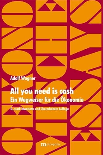All you need is cash: Ein Wegweiser für die Ökonomie (Ökonomische Essays)